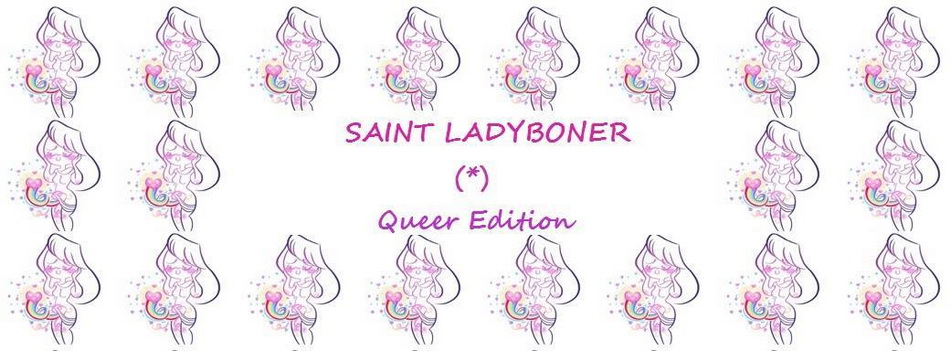 SAINT LADYBONER. Queer Edition